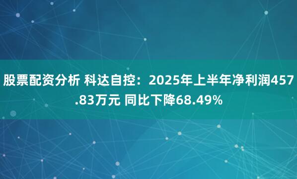 股票配资分析 科达自控：2025年上半年净利润457.83万元 同比下降68.49%